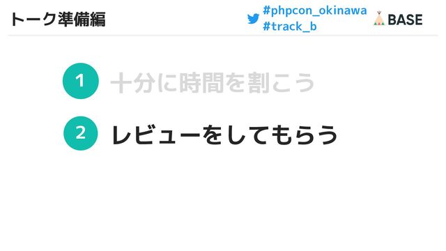 #phpcon_okinawa
#track_b
トーク準備編
36
１
２
十分に時間を割こう
レビューをしてもらう
36
