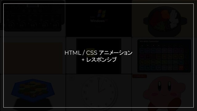 HTML / CSS アニメーション
+ レスポンシブ
