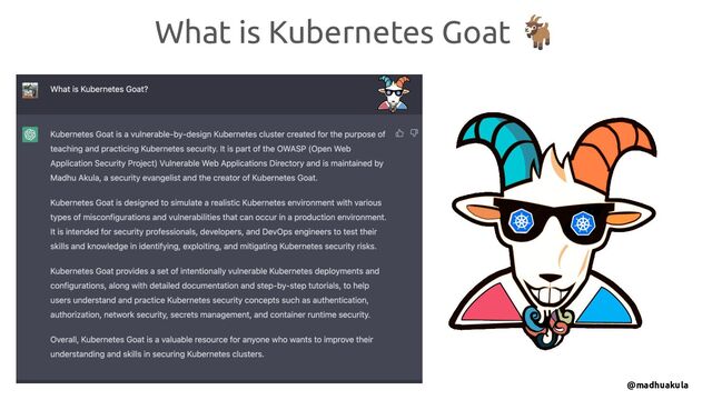 What is Kubernetes Goat 🐐
@madhuakula
