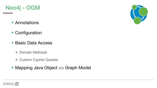 Neo4j - OGM
•Annotations

•Conﬁguration

•Basic Data Access

• Domain Methods

• Custom Cypher Queries

•Mapping Java Object <> Graph Model
