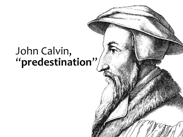 John Calvin,
“predestination”
