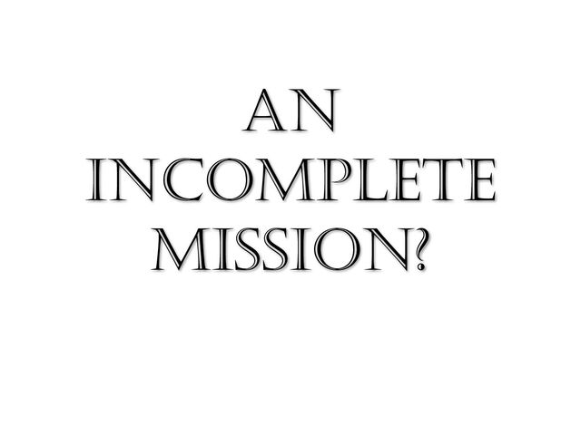 AN
INCOMPLETE
MISSION?

