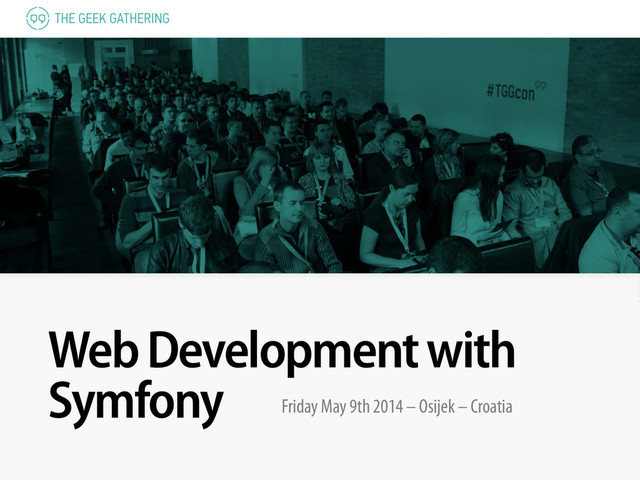 Web Development with
Symfony Friday May 9th 2014 – Osijek – Croatia
