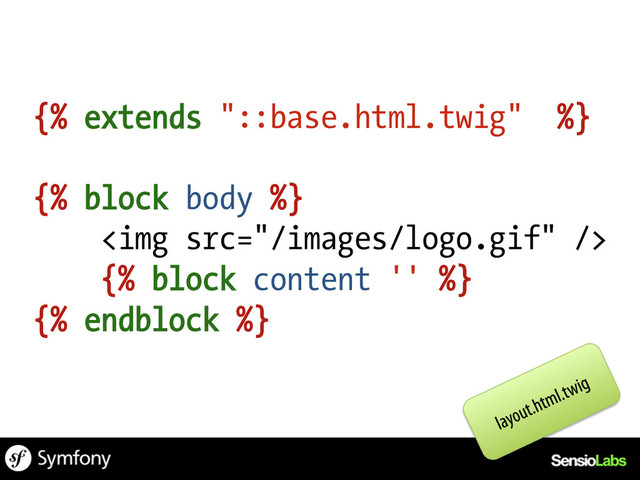 {% extends "::base.html.twig" %}
{% block body %}
<img src="/images/logo.gif">
{% block content '' %}
{% endblock %}
