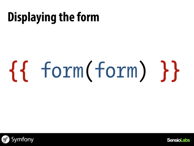 {{ form(form) }}
Displaying the form

