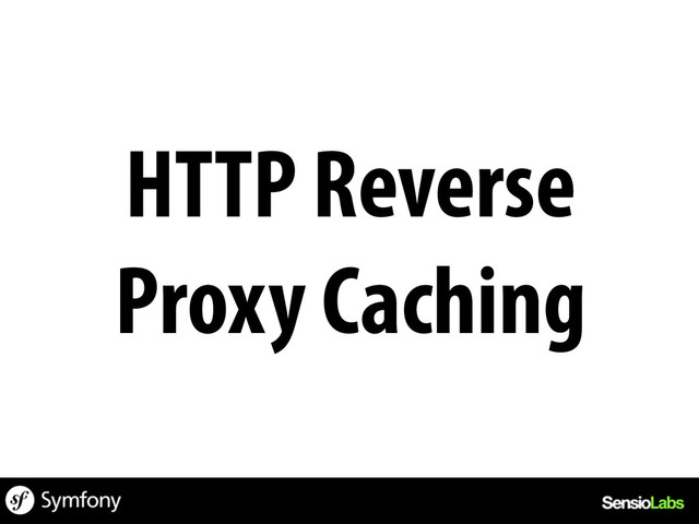 HTTP Reverse
Proxy Caching
