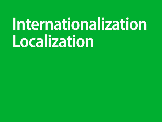 Internationalization
Localization
