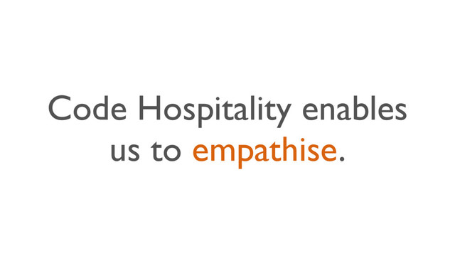 Code Hospitality enables
us to empathise.
