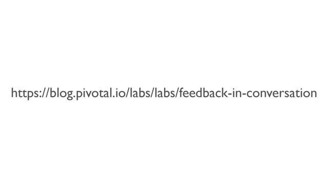 https://blog.pivotal.io/labs/labs/feedback-in-conversation
