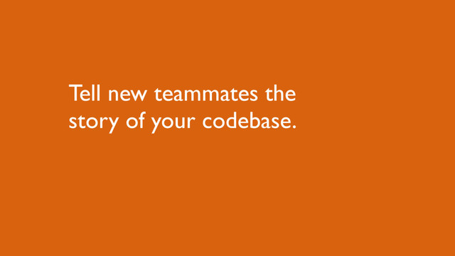 Tell new teammates the
story of your codebase.
