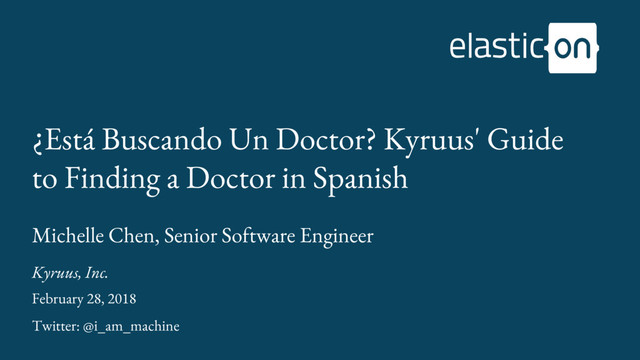 Kyruus, Inc.
February 28, 2018
Twitter: @i_am_machine
¿Está Buscando Un Doctor? Kyruus' Guide
to Finding a Doctor in Spanish
Michelle Chen, Senior Software Engineer
