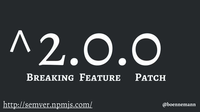 2.0.0
@boennemann
Breaking Feature Patch
http://semver.npmjs.com/
^
