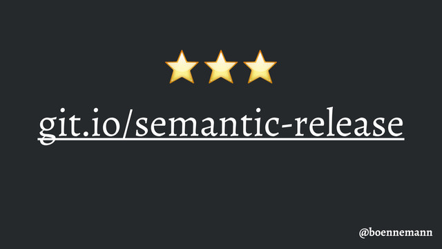⭐⭐⭐
git.io/semantic-release
@boennemann
