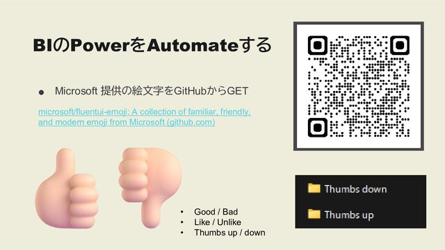 ●
Microsoft 提供の絵文字をGitHubからGET
BIのPowerをAutomateする
microsoft/fluentui-emoji: A collection of familiar, friendly,
and modern emoji from Microsoft (github.com)
• Good / Bad
• Like / Unlike
• Thumbs up / down
