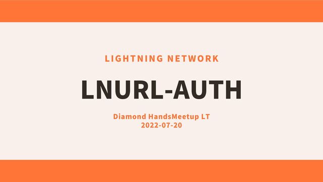 LNURL-AUTH
LIGHTNING NETWORK
Diamond HandsMeetup LT
2022-07-20
