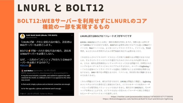 LNURL と BOLT12
BOLT12:WEBサーバーを利用せずにLNURLのコア
機能の一部を実現するもの
https://twitter.com/powowowbtc/status/1476535515717730305
https://bitcoinmagazine.com/technical/bolt12-lnurl-and-bitcoin-lightning
