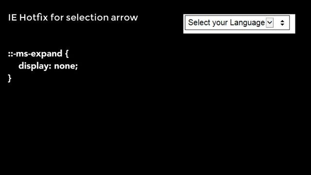 IE Hotﬁx for selection arrow
!
!
::-ms-expand {
display: none;
}

