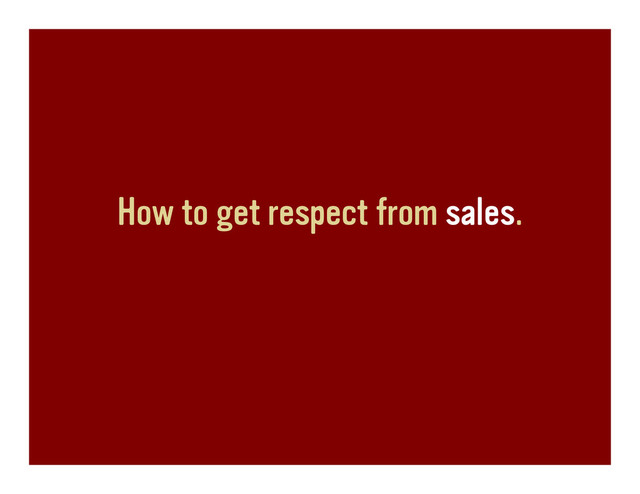 How to get respect from sales.
