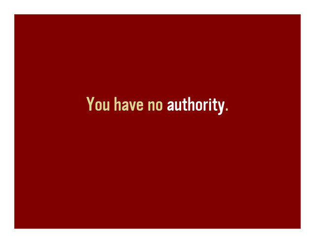 You have no authority.
