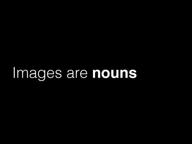 Images are nouns
