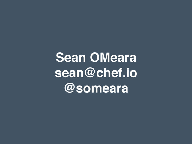Sean OMeara
sean@chef.io
@someara
