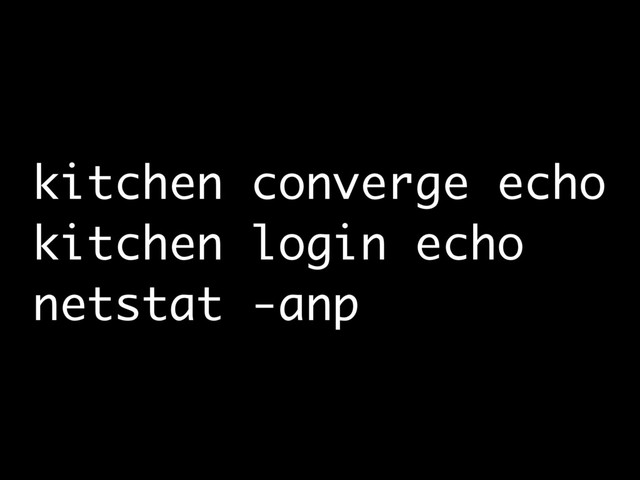 kitchen converge echo
kitchen login echo
netstat -anp
