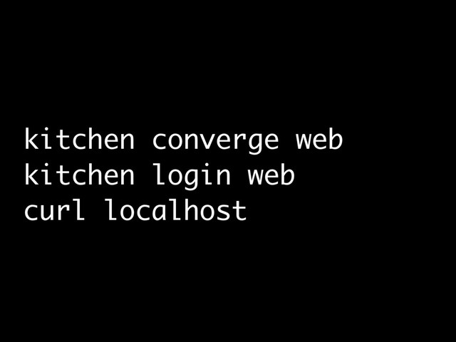 kitchen converge web
kitchen login web
curl localhost
