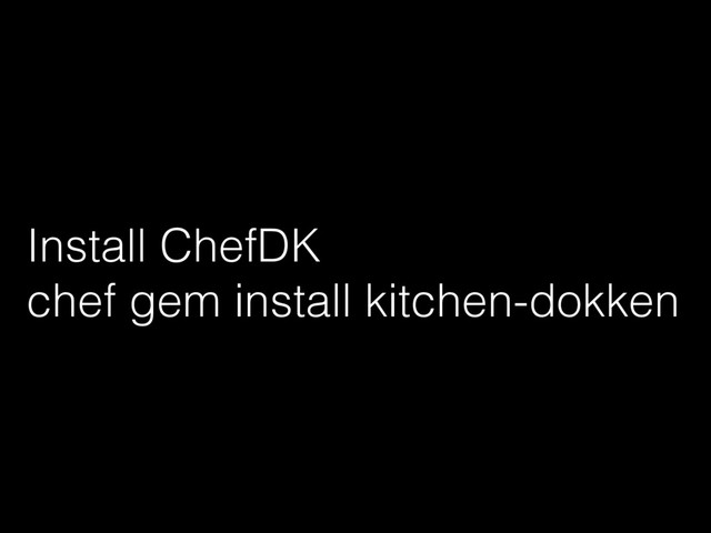 Install ChefDK
chef gem install kitchen-dokken
