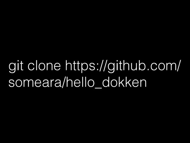 git clone https://github.com/
someara/hello_dokken

