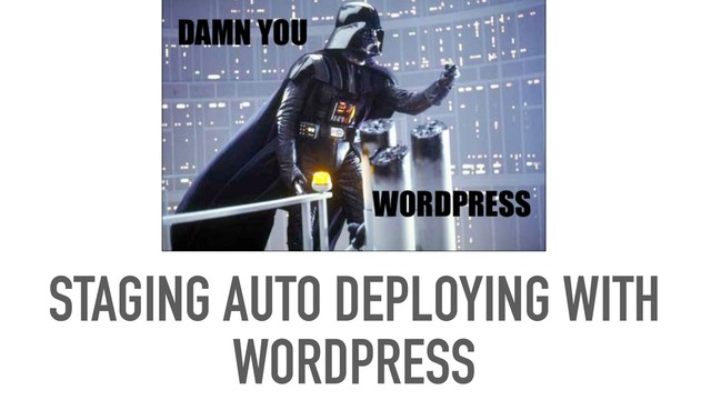 STAGING AUTO DEPLOYING WITH
WORDPRESS
