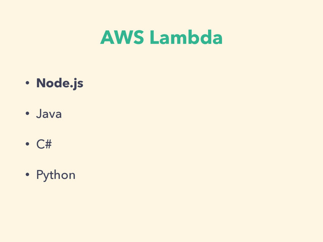 AWS Lambda
• Node.js
• Java
• C#
• Python
