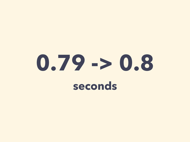 0.79 -> 0.8
seconds
