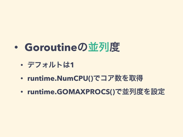 • Goroutineͷฒྻ౓
• σϑΥϧτ͸1
• runtime.NumCPU()ͰίΞ਺Λऔಘ
• runtime.GOMAXPROCS()Ͱฒྻ౓Λઃఆ
