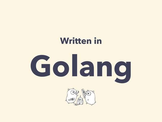 Written in
Golang
