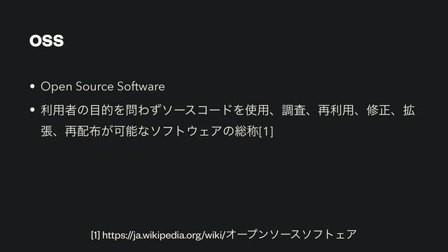 OSS
• Open Source Software


• ར༻ऀͷ໨తΛ໰ΘͣιʔείʔυΛ࢖༻ɺௐࠪɺ࠶ར༻ɺमਖ਼ɺ֦
ுɺ࠶഑෍͕Մೳͳιϑτ΢ΣΞͷ૯শ[1]
[1] https://ja.wikipedia.org/wiki/ΦʔϓϯιʔειϑτΣΞ
