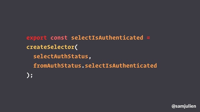 @samjulien
export const selectIsAuthenticated =
createSelector(
selectAuthStatus,
fromAuthStatus.selectIsAuthenticated
);
