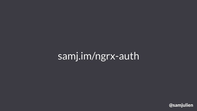 samj.im/ngrx-auth
@samjulien
