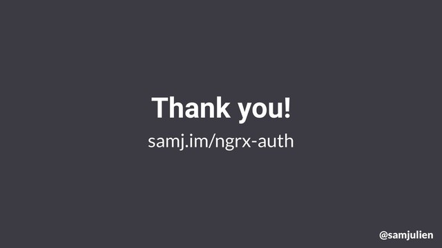 samj.im/ngrx-auth
Thank you!
@samjulien
