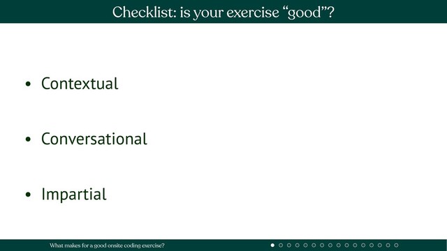 • Contextual
• Conversational
• Impartial
Checklist: is your exercise “good”?
What makes for a good onsite coding exercise?
