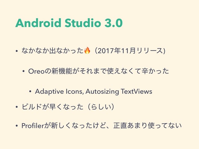 Android Studio 3.0
• ͳ͔ͳ͔ग़ͳ͔ͬͨʢ2017೥11݄ϦϦʔε)
• Oreoͷ৽ػೳ͕ͦΕ·Ͱ࢖͑ͳͯ͘ਏ͔ͬͨ
• Adaptive Icons, Autosizing TextViews
• Ϗϧυ͕ૣ͘ͳͬͨʢΒ͍͠ʣ
• Proﬁler͕৽͘͠ͳ͚ͬͨͲɺਖ਼௚͋·Γ࢖ͬͯͳ͍
