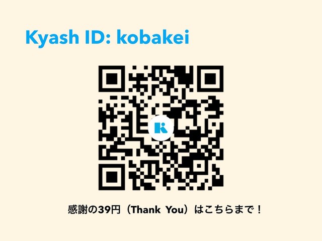 Kyash ID: kobakei
ײँͷ39ԁʢThank Youʣ͸ͪ͜Β·Ͱʂ
