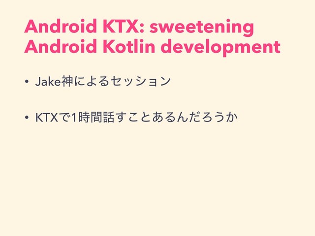Android KTX: sweetening
Android Kotlin development
• JakeਆʹΑΔηογϣϯ
• KTXͰ1࣌ؒ࿩͢͜ͱ͋ΔΜͩΖ͏͔
