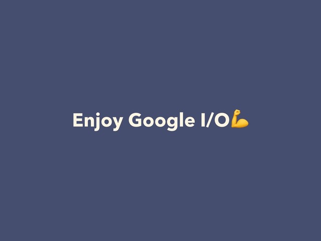 Enjoy Google I/O

