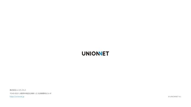 https://unionnet.jp
גࣜձࣾϢχΦϯωο
τ
˟େࡕࢢதԝ۠๺඿౦๺඿౦໺ଜϏϧ'
© UNIONNET Inc.
