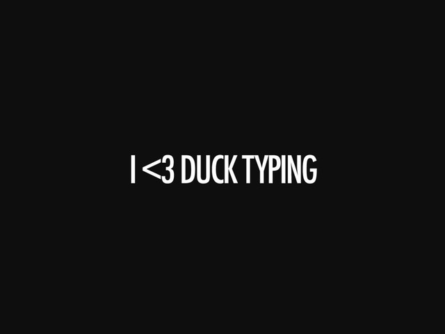 I <3 DUCK TYPING
