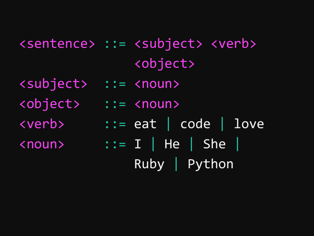  ::=  

 ::= 
 ::= 
 ::= eat | code | love
 ::= I | He | She |
Ruby | Python
