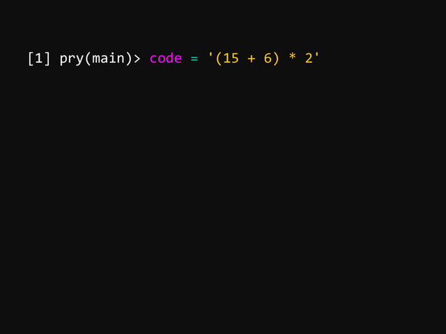[1] pry(main)> code = '(15 + 6) * 2'
