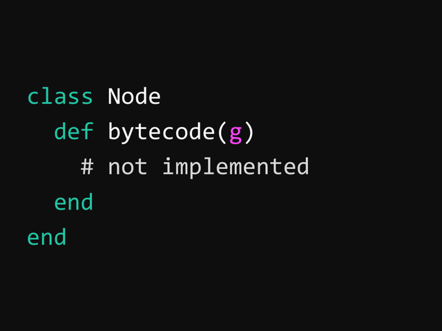 class Node
def bytecode(g)
# not implemented
end
end
