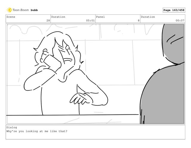 Scene
28
Duration
05:01
Panel
8
Duration
00:07
Dialog
Why're you looking at me like that?
bubb Page 163/458
