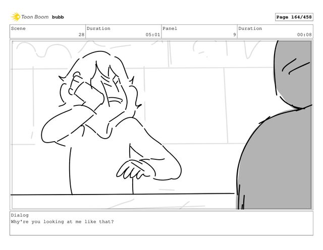 Scene
28
Duration
05:01
Panel
9
Duration
00:08
Dialog
Why're you looking at me like that?
bubb Page 164/458
